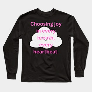 Choosing joy in every breath, every heartbeat. Long Sleeve T-Shirt